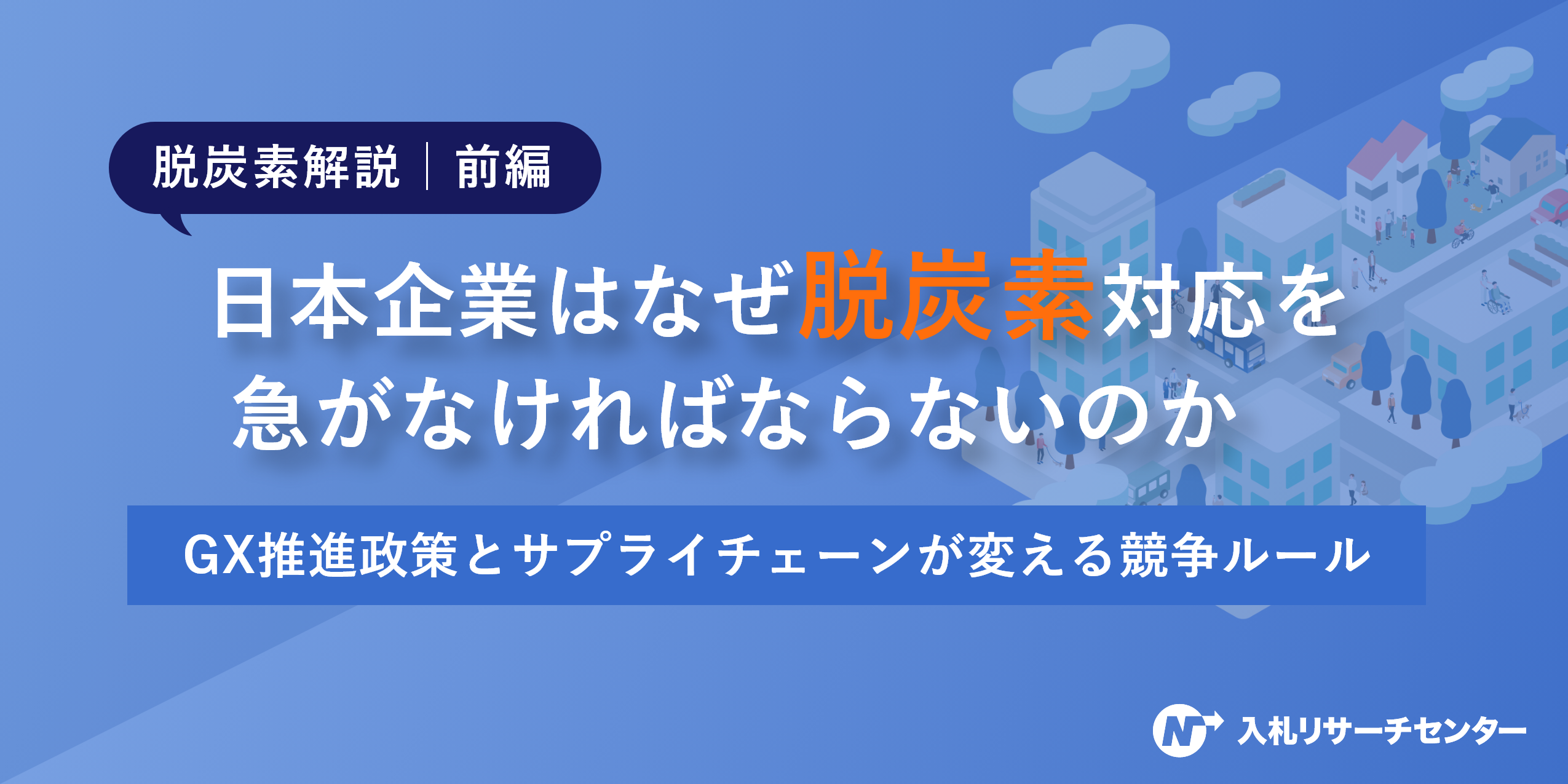 【脱炭素解説│前編】日本企業はなぜ脱炭素対応を急がなければならないのか ～GX推進政策とサプライチェーンが変える競争ルール～